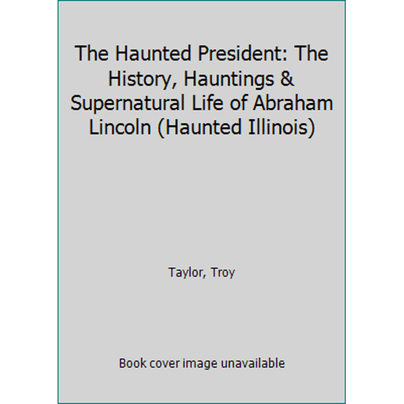 Pre-Owned The Haunted President: The History, Hauntings & Supernatural Life of Abraham Lincoln (Haunted Illinois) (Paperback) 189252340X 9781892523402