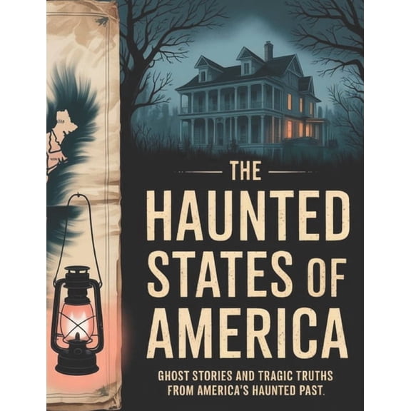 The Haunted States of America: Ghost Stories and Tragic Truths from America's Haunted Past", (Paperback)