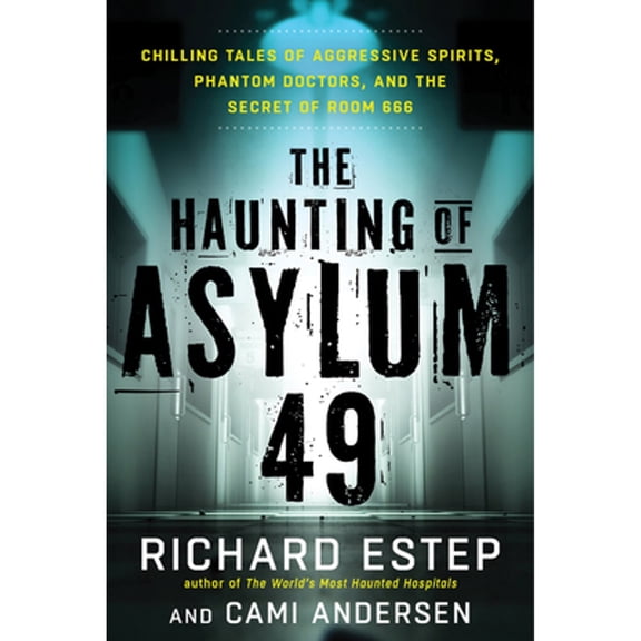 Pre-Owned The Haunting of Asylum 49: Chilling Tales of Aggressive Spirits, Phantom Doctors, and the Secret of Room 666 (Paperback) 1632650622 9781632650627