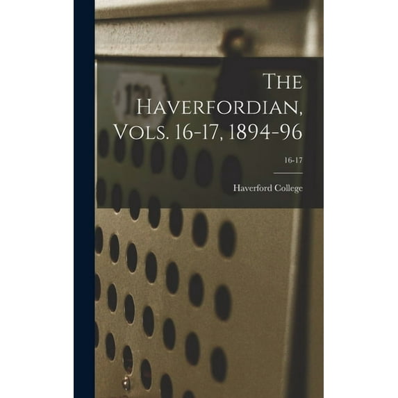 The Haverfordian, Vols. 16-17, 1894-96; 16-17, (Hardcover)