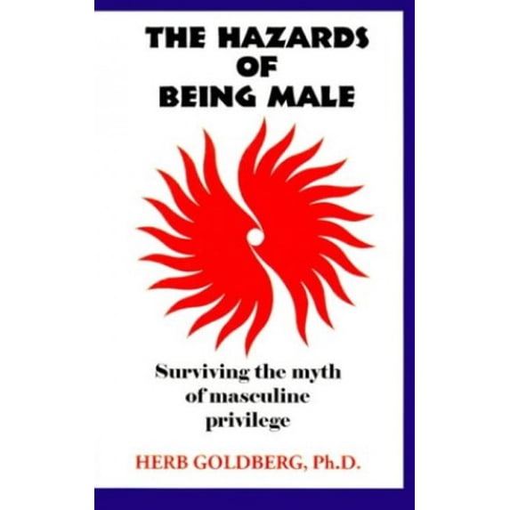 Pre-Owned The Hazards of Being Male: Surviving the Myth of Masculine Privilege (Paperback) by Herb Goldberg