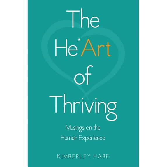 The He'Art of Thriving: Musings on the Human Experience, (Paperback)
