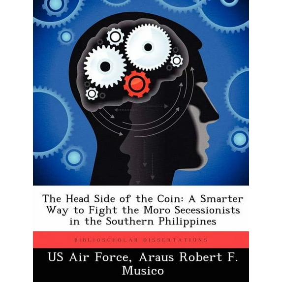 The Head Side of the Coin: A Smarter Way to Fight the Moro Secessionists in the Southern Philippines, (Paperback)