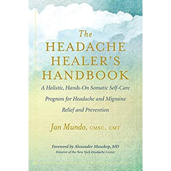 Pre-Owned The Headache Healer's Handbook: A Holistic, Hands-On Somatic Self-Care Program for Headache and Migraine Relief and Prevention (Paperback) 1608685136 9781608685134