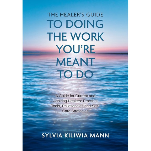 The Healer's Guide To Doing The Work You're Meant To Do: A Guide for Current and Aspiring Healers: Practical Tools, Phil, (Paperback)