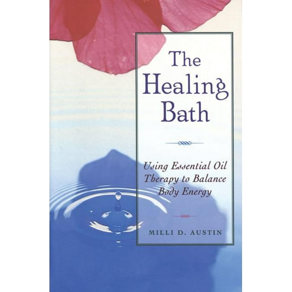 The Healing Bath : Using Essential Oil Therapy to Balance Body Energy (Paperback)