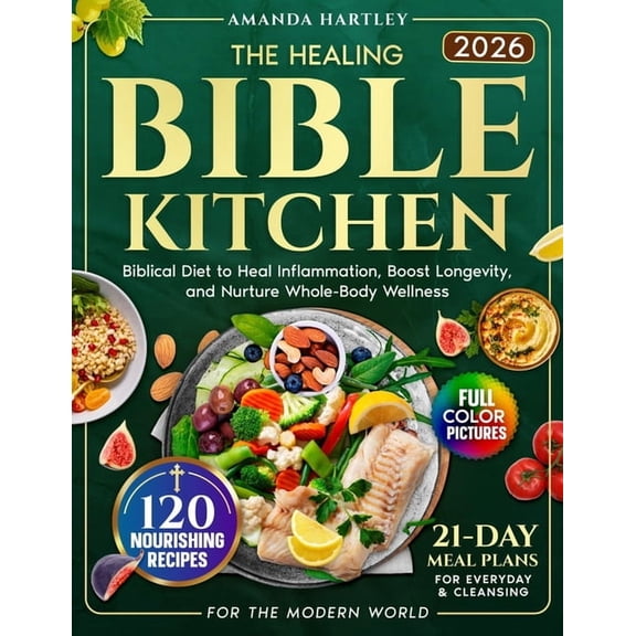 The Healing Bible Kitchen: Biblical Diet for the Modern World - 120 Nourishing Recipes to Heal Inflammation, Boost Longe, (Paperback)