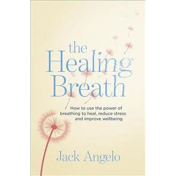 The Healing Breath: How to use the power of breathing to heal, reduce stress and improve wellbeing