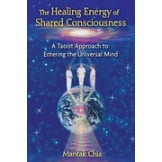 The Healing Energy of Shared Consciousness A Taoist Approach to Entering the Universal Mind Paperback