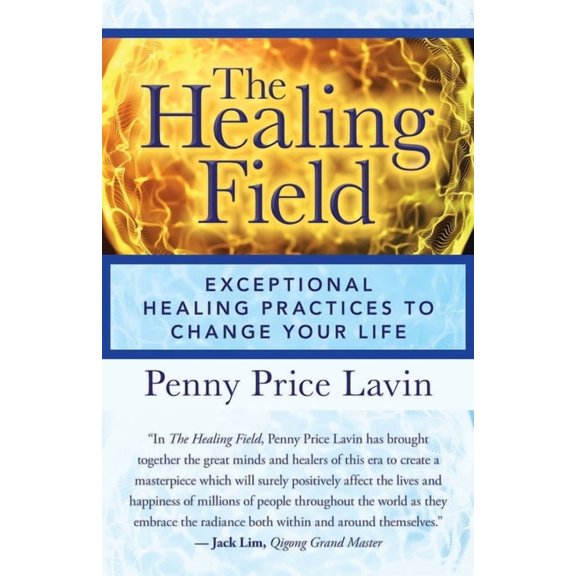 The Healing Field: Exceptional Healing Practices to Change Your Life, (Paperback)