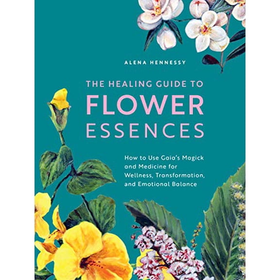 Pre-Owned The Healing Guide to Flower Essences: How to Use Gaia's Magick and Medicine for Wellness, Transformation and Emotional Balance (Paperback) 1592339387 9781592339389