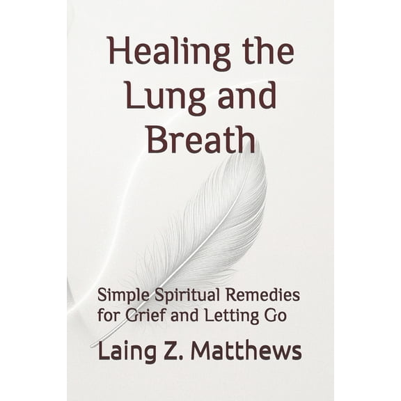 The Healing Handbooks Simple Spiritual R Healing the Lung and Breath: Simple Spiritual Remedies for Grief and Letting Go, (Paperback)
