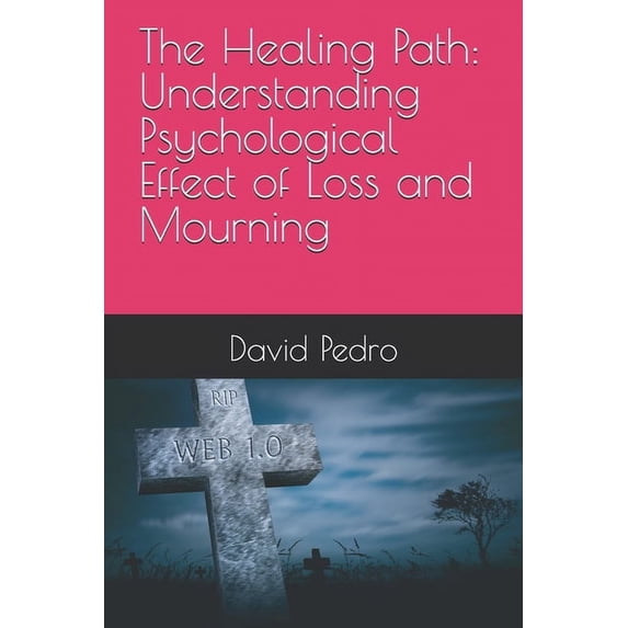 The Healing Path: Understanding Psychological Effect of Loss and Mourning, (Paperback)