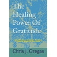 thumbnail image 1 of The Healing Power Of Gratitude: Why Christians Should Be The Most Thankful People On The Planet (Paperback) by Chris J Gregas, 1 of 1