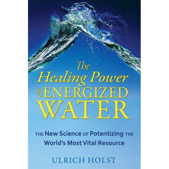 The Healing Power of Energized Water : The New Science of Potentizing the World's Most Vital Resource (Paperback)