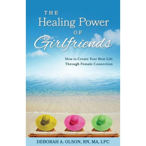 The Healing Power of Girlfriends: How to Create Your Best Life Through Female Connection, (Paperback)