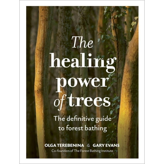 The Healing Power Of... The Healing Power of Trees: The Definitive Guide to Forest Bathing, (Hardcover)