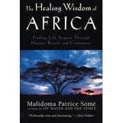 MALIDOMA PATRICE SOME The Healing Wisdom of Africa : Finding Life Purpose Through Nature, Ritual, and Community (Paperback)
