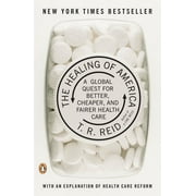 T R REID The Healing of America: A Global Quest for Better, Cheaper, and Fairer Health Care