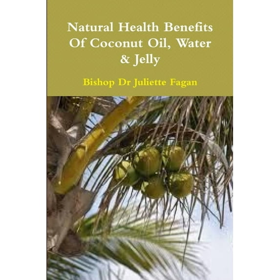 The Health Benefits Of Coconut Oil, Water & Jelly, (Paperback)