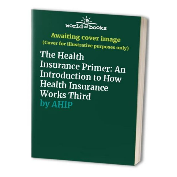Pre-Owned The Health Insurance Primer: An Introduction to How Health Insurance Works Third (Paperback) 0984274936 9780984274932