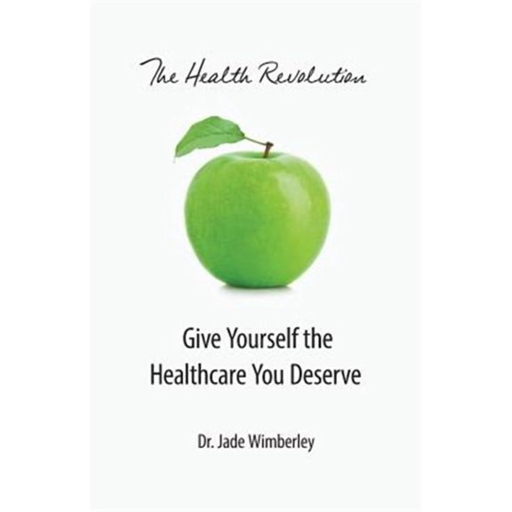 The Health Revolution: Give Yourself the Healthcare You Deserve (Paperback) by Jade Wimberley
