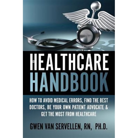The Healthcare Handbook: How to Avoid Medical Errors, Find the Best Doctors, Be Your Own Patient Advocate & Get the Most from Healthcare