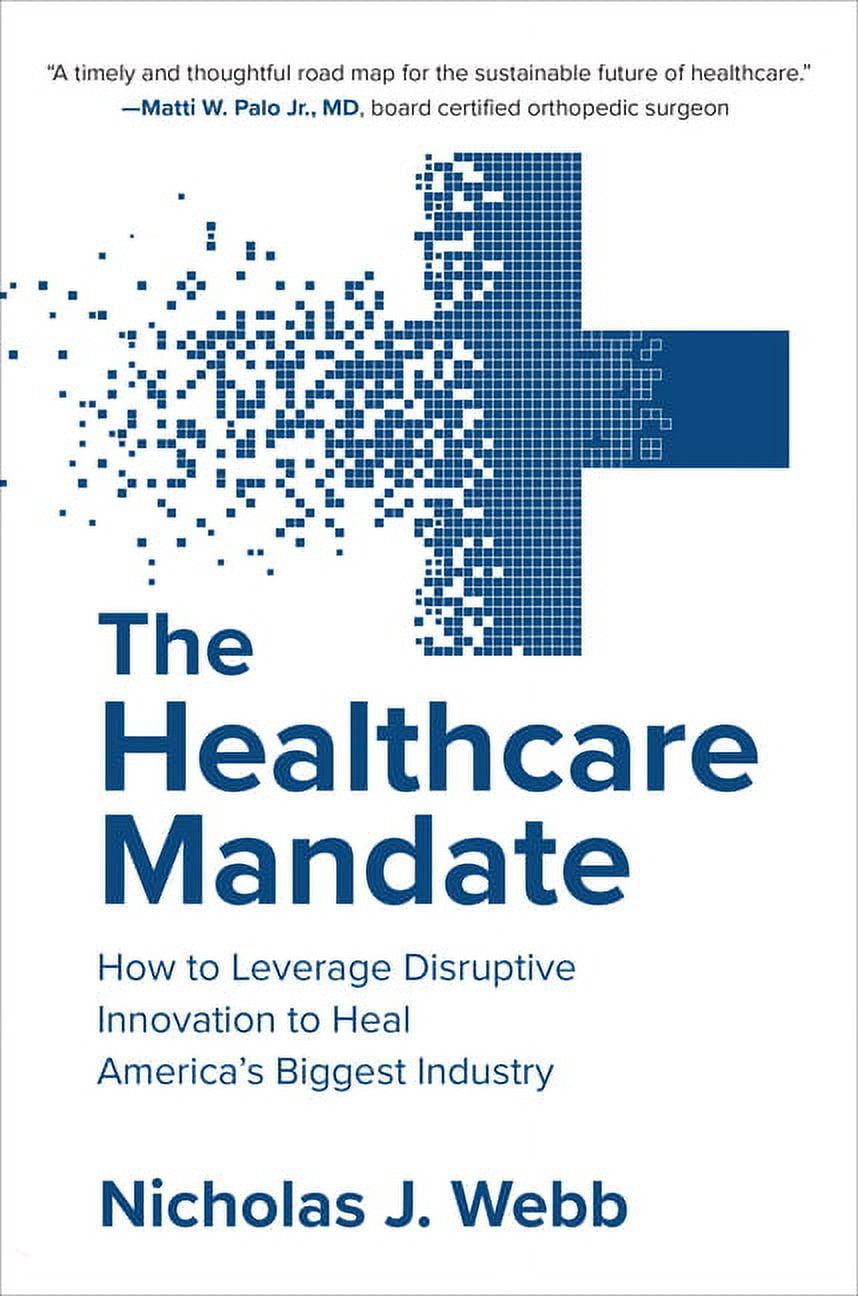 The Healthcare Mandate: How to Leverage Disruptive Innovation to Heal America's Biggest Industry, (Hardcover)