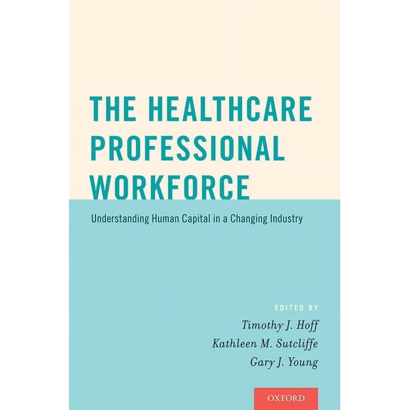 The Healthcare Professional Workforce: Understanding Human Capital in a Changing Industry, (Paperback)