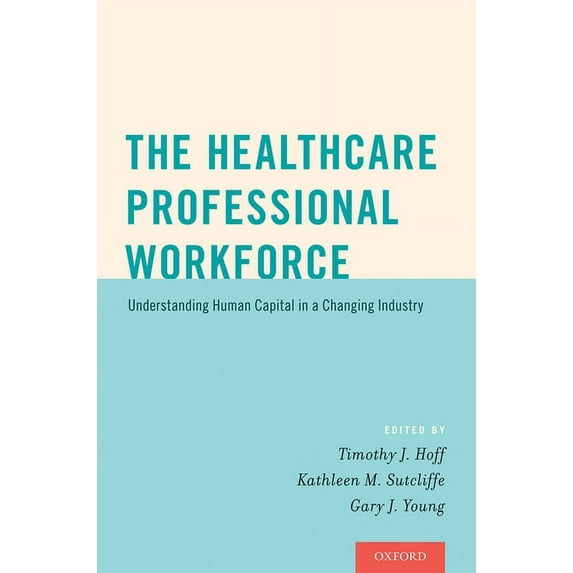 Healthcare Professional Workforce: Understanding Human Capital in a Changing Industry, (Paperback)