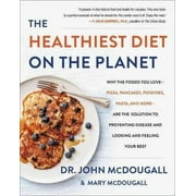 JOHN MCDOUGALL The Healthiest Diet on the Planet: Why the Foods You Love-Pizza, Pancakes, Potatoes, Pasta, and More-Are the Solution to Preventing Disease and Lookin