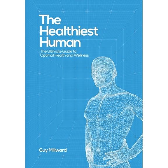 The Healthiest Human: The Ultimate Guide to Optimal Health and Wellness, (Paperback)