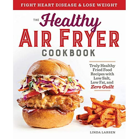 Pre-Owned The Healthy Air Fryer Cookbook: Truly Healthy Fried Food Recipes with Low Salt, Low Fat, and Zero Guilt (Paperback) 193975416X 9781939754165
