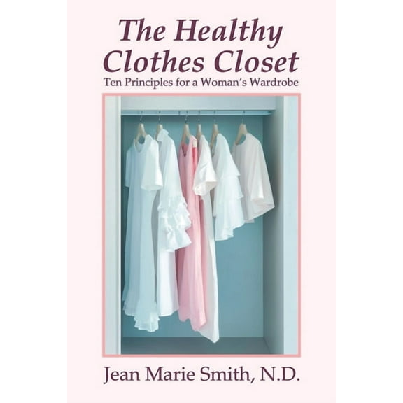 The Healthy Clothes Closet: Ten Principles for a Woman's Wardrobe, (Paperback)