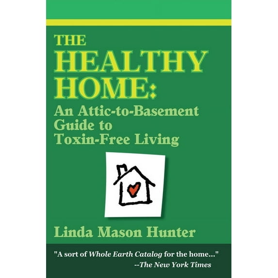The Healthy Home: An Attic-To-Basement Guide to Toxin-Free Living (Paperback) by Linda Mason Hunter