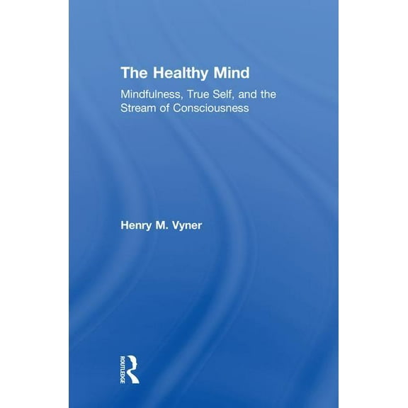 The Healthy Mind: Mindfulness, True Self, and the Stream of Consciousness, (Hardcover)