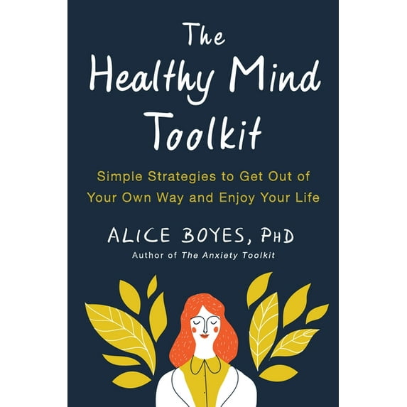The Healthy Mind Toolkit: Simple Strategies to Get Out of Your Own Way and Enjoy Your Life, (Paperback)