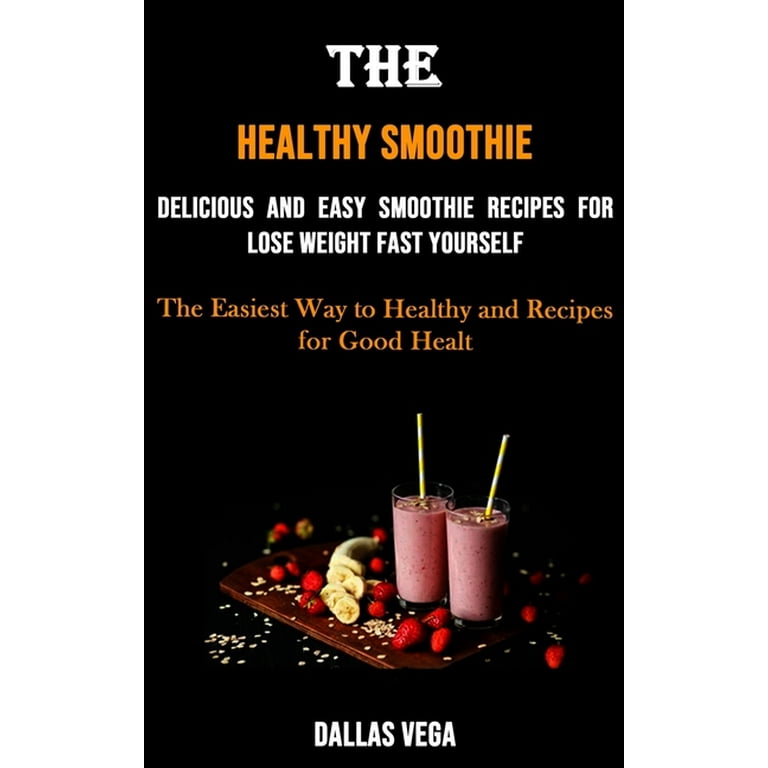Quick and Easy Healthy Smoothie Recipes For Weight Loss: Delicious