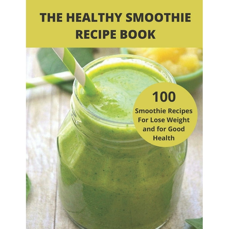 The Healthy Smoothie recipe book : 100 Smoothie Recipes For Lose Weight and  for Good Health (Paperback) 