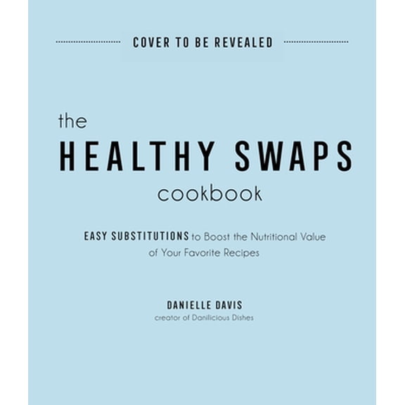 Pre-Owned The Healthy Swaps Cookbook: Easy Substitutions to Boost the Nutritional Value of Your Favorite Recipes (Paperback) 1645672476 9781645672470