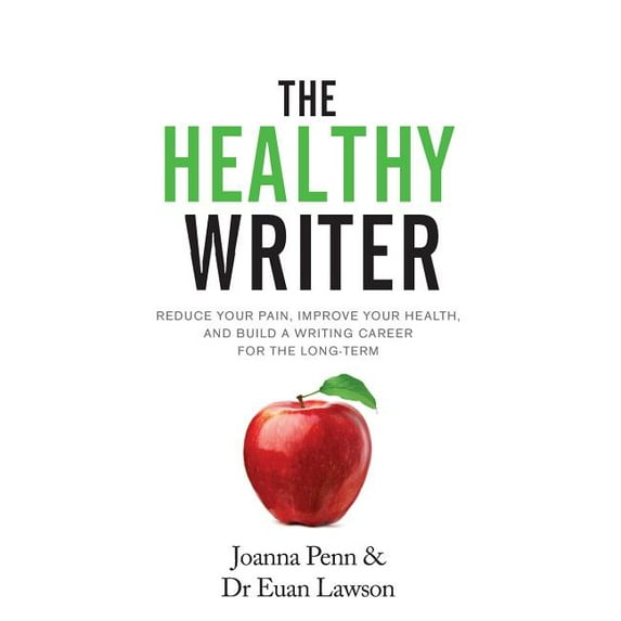 The Healthy Writer: Reduce Your Pain, Improve Your Health, And Build A Writing Career For The Long Term, (Hardcover)