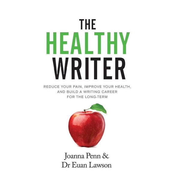 The Healthy Writer: Reduce Your Pain, Improve Your Health, And Build A Writing Career For The Long Term, (Paperback)