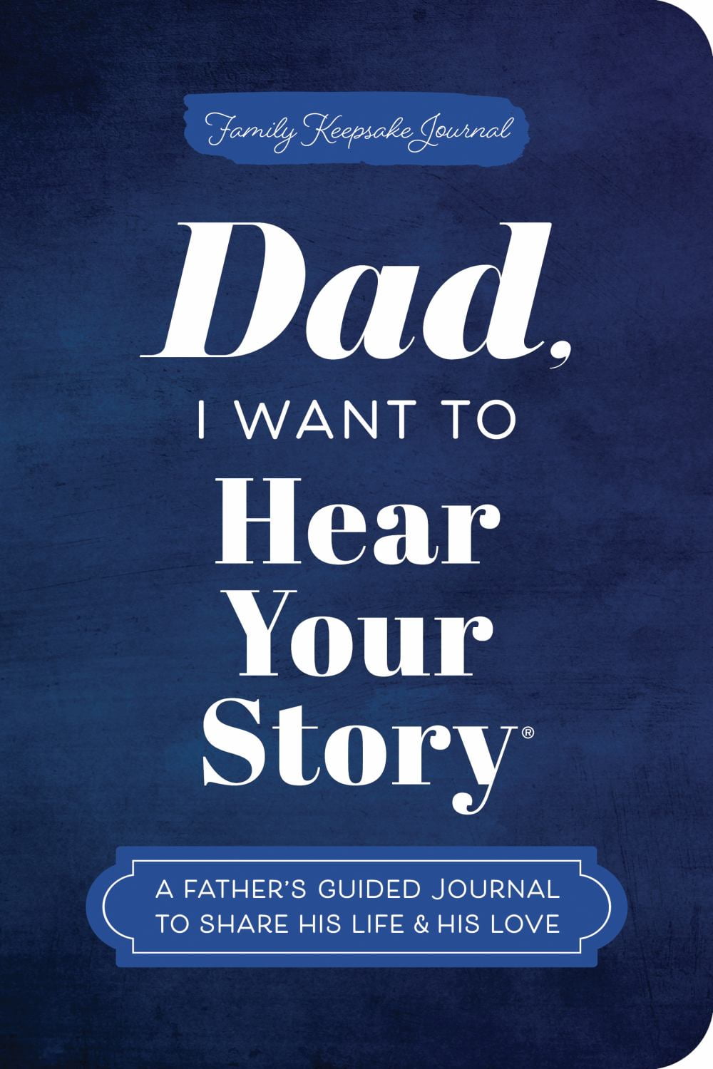 Dad, I Want to Hear Your Story (Expanded Edition): A Father's Guided Journal to Share His Life and His Love (Revised edition) (Paperback)