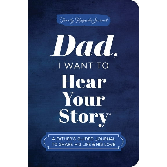 Dad, I Want to Hear Your Story (Expanded Edition): A Father's Guided Journal to Share His Life and His Love (Revised edition) (Paperback)