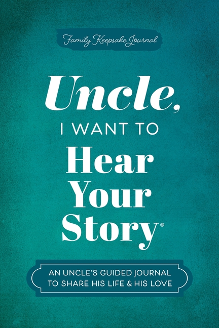 The Hear Your Story Books Uncle, I Want to Hear Your Story: An Uncle's Guided Journal to Share His Life & His Love, (Hardcover)