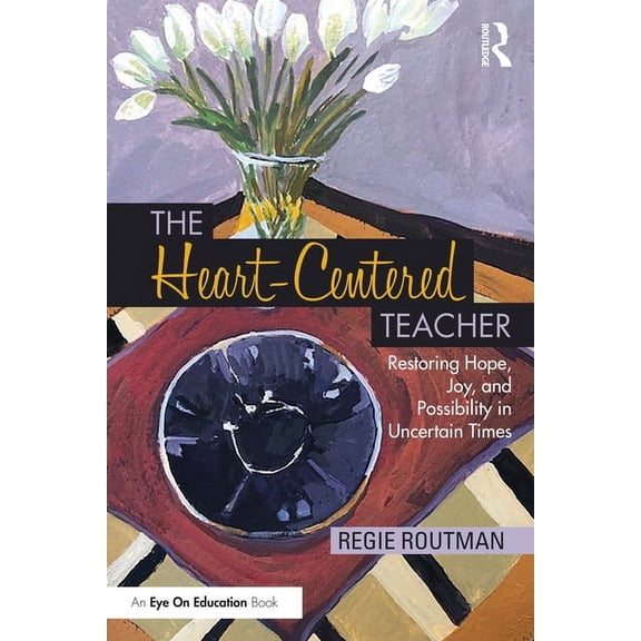 The Heart-Centered Teacher: Restoring Hope, Joy, and Possibility in Uncertain Times, (Paperback)