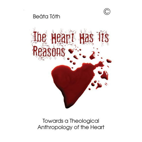 The Heart Has Its Reasons: Towards a Theological Anthropology of the Heart, (Paperback)