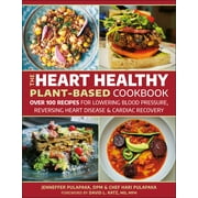 The Heart Healthy Plant-Based Cookbook Over 100 Recipes for Lowering Blood Pressure, Reversing Heart Disease & Cardiac , Paperback