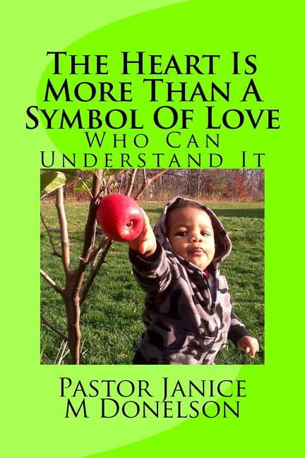 The Heart Is More Than A Symbol Of Love: Who Can Understand It (Paperback) by Janice M Donelson