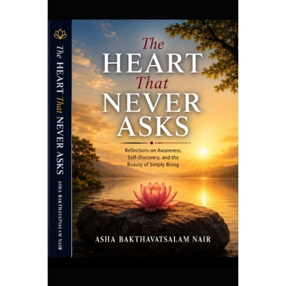 The Heart That Never Asks -A gentle journey into silent awareness: Through the wisdom of the heartbeat, discover the sil, (Paperback)